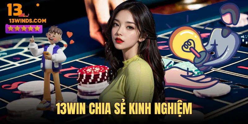 13win chia sẻ kinh nghiệm giải trí