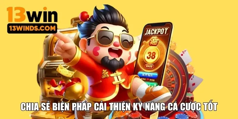 Chia sẻ biện pháp cải thiện kỹ năng cá cược tốt