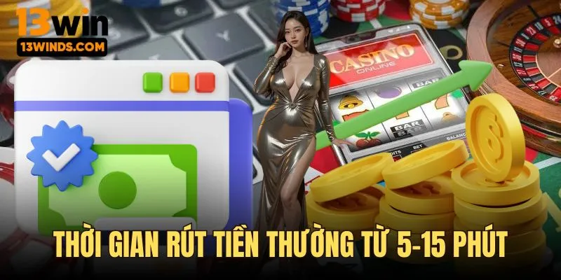 Rút tiền 13win mất bao lâu thời gian