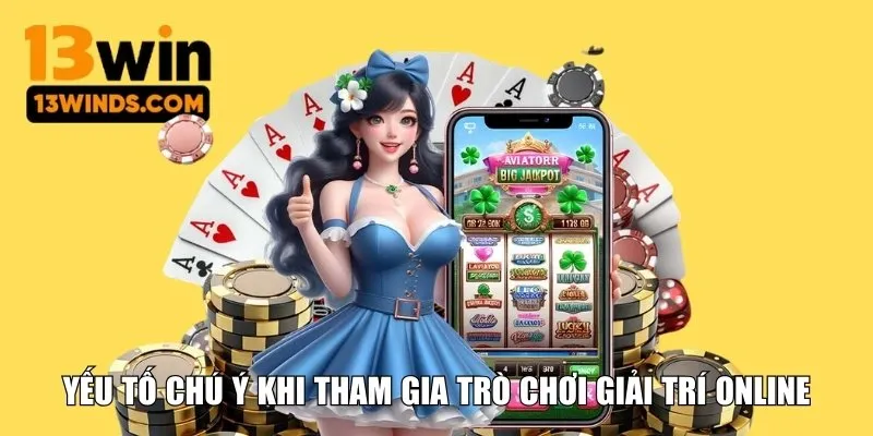 Yếu tố chú ý khi tham gia trò chơi giải trí online